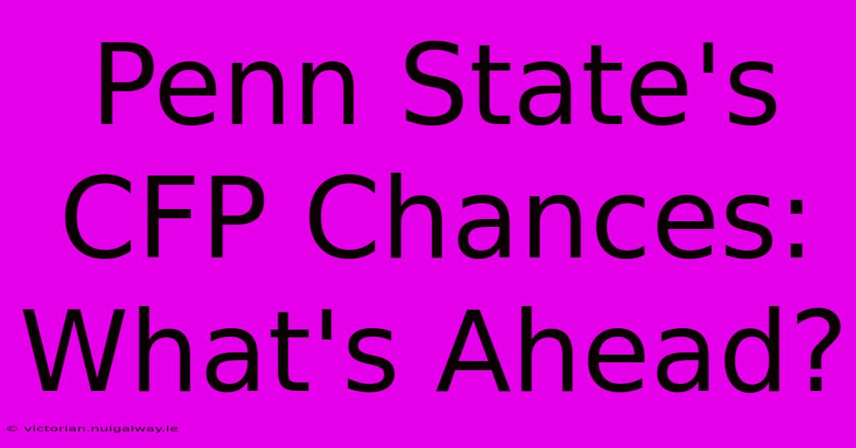 Penn State's CFP Chances: What's Ahead?