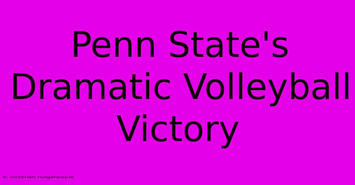 Penn State's Dramatic Volleyball Victory