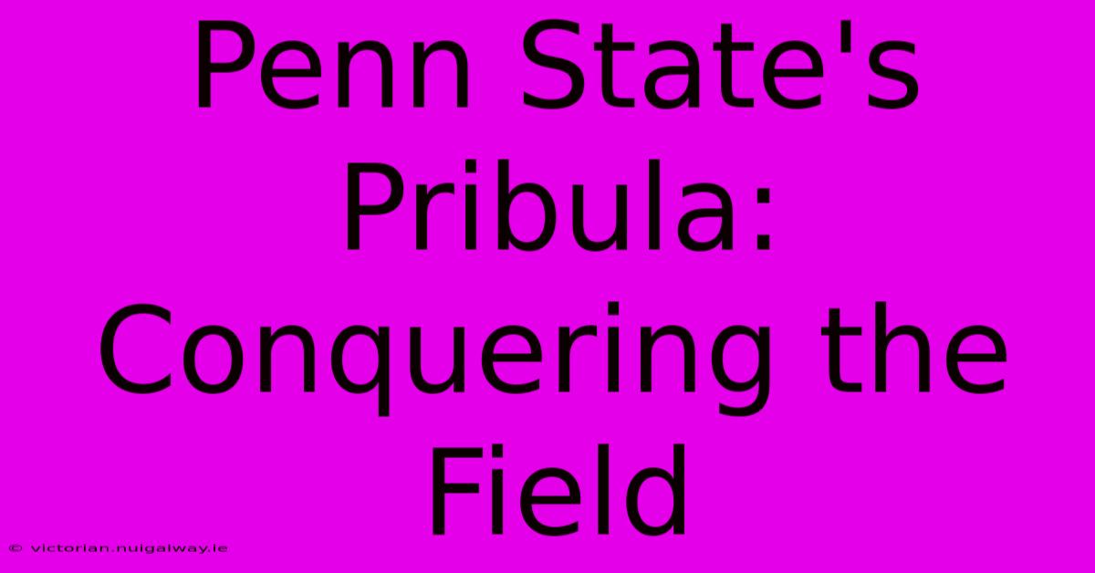 Penn State's Pribula:  Conquering The Field