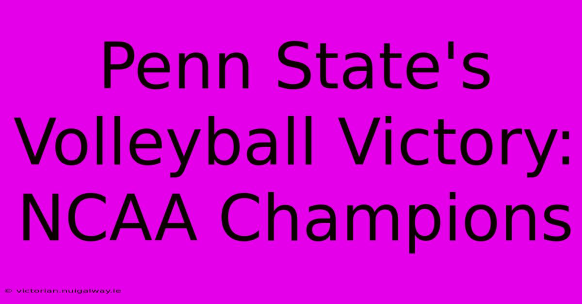 Penn State's Volleyball Victory: NCAA Champions