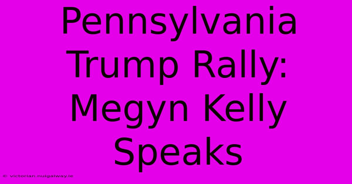 Pennsylvania Trump Rally: Megyn Kelly Speaks