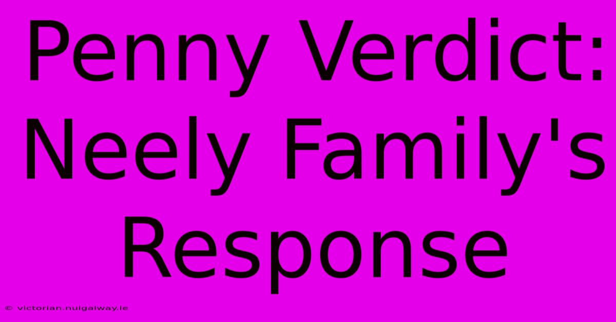 Penny Verdict: Neely Family's Response