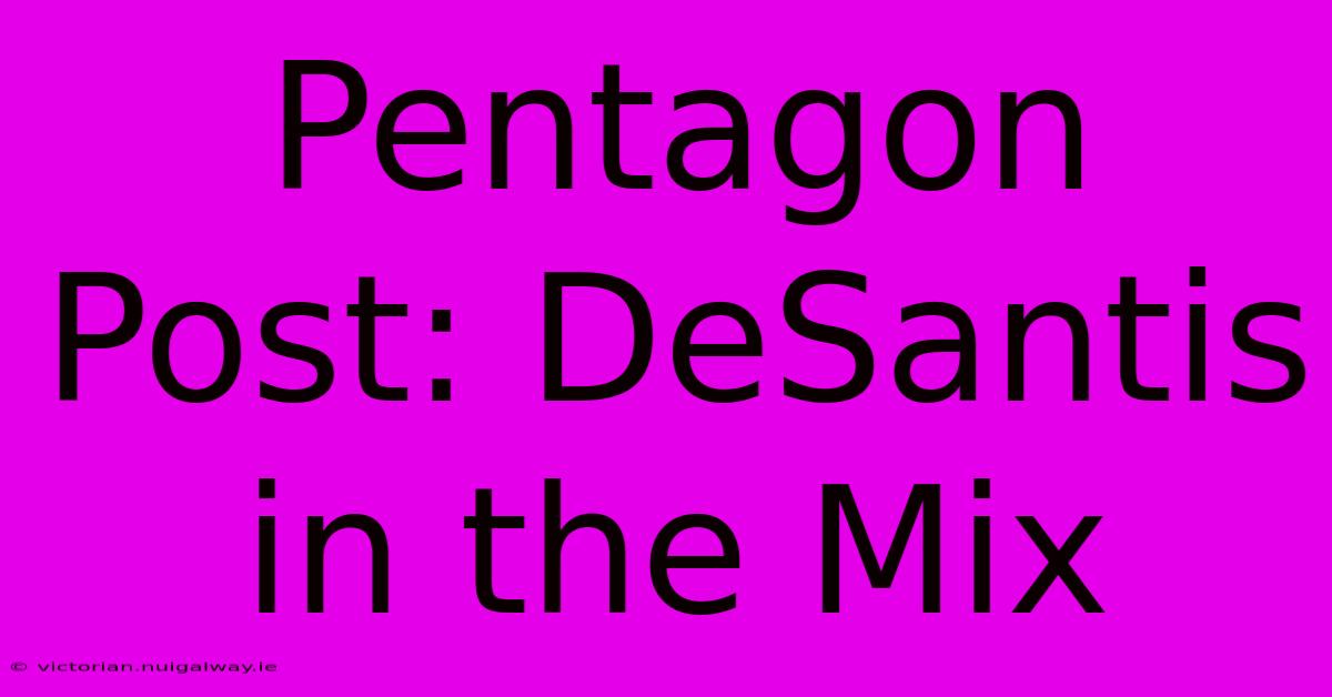 Pentagon Post: DeSantis In The Mix