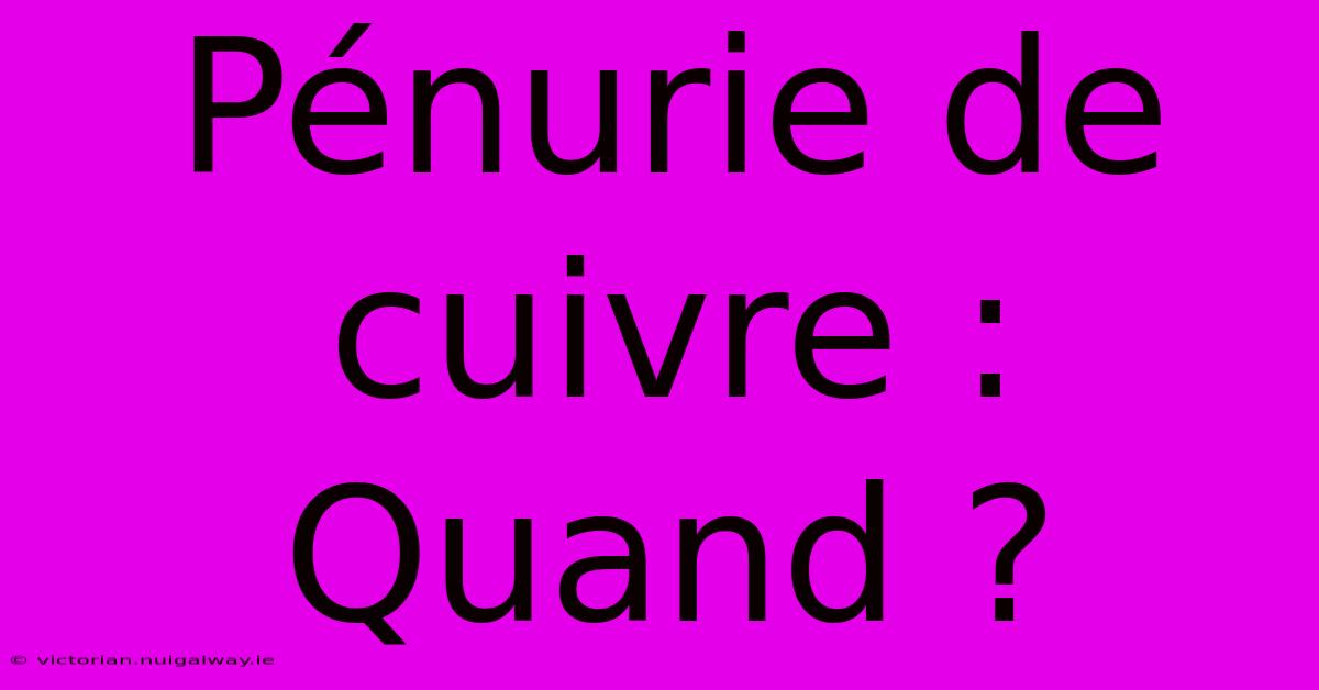 Pénurie De Cuivre : Quand ?