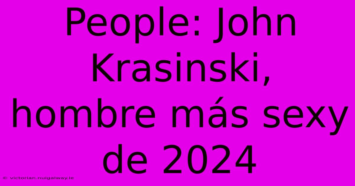 People: John Krasinski, Hombre Más Sexy De 2024 