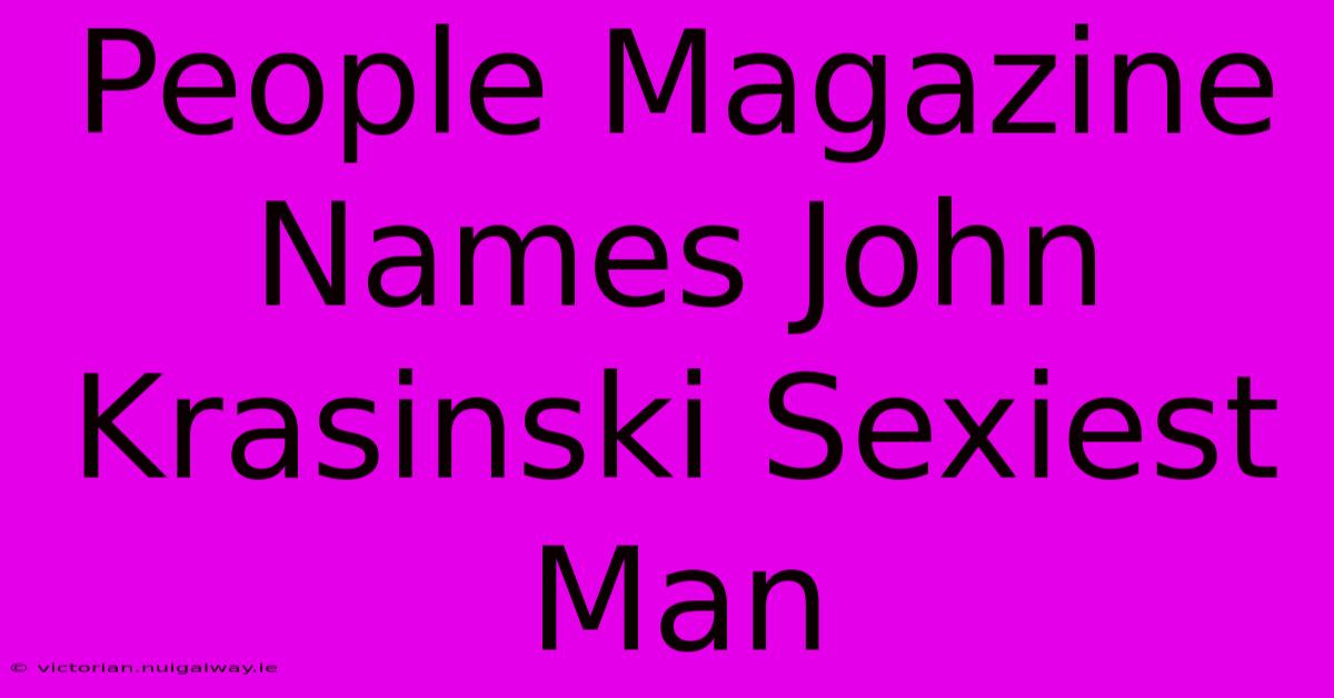 People Magazine Names John Krasinski Sexiest Man