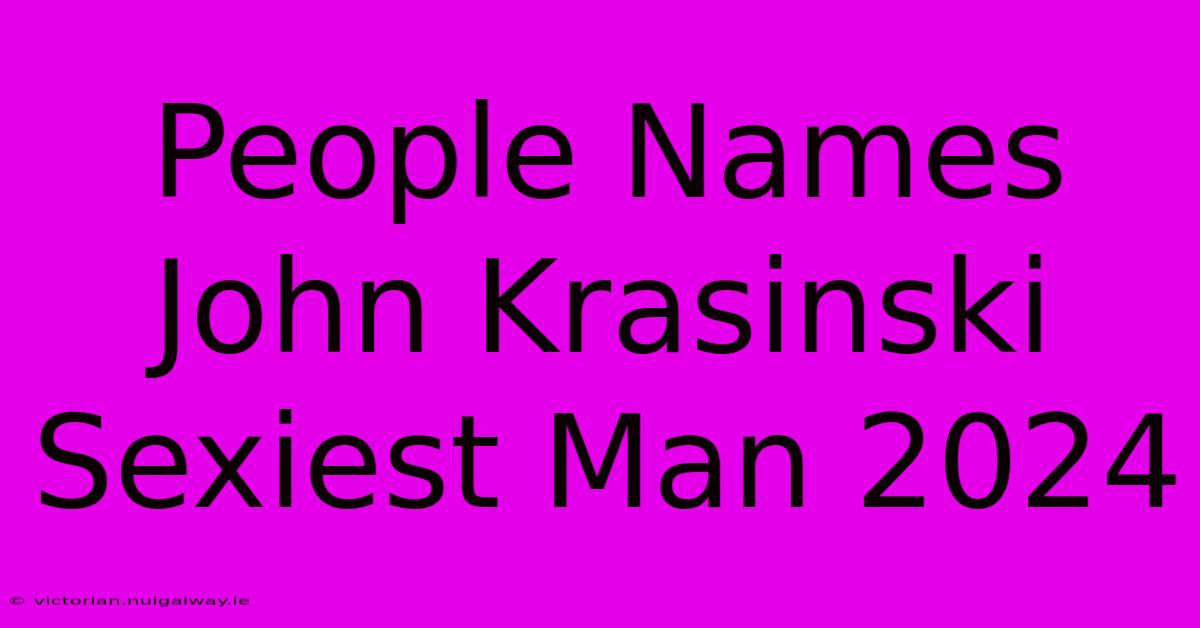 People Names John Krasinski Sexiest Man 2024