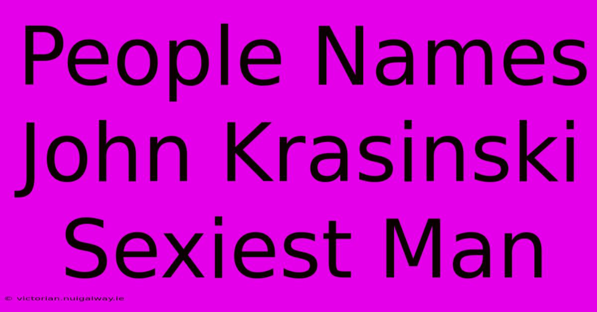 People Names John Krasinski Sexiest Man