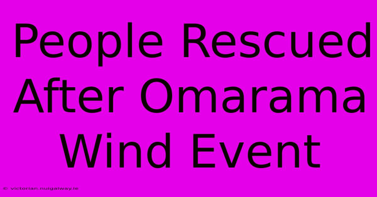 People Rescued After Omarama Wind Event