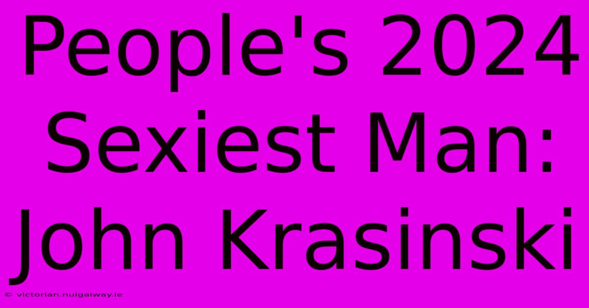 People's 2024 Sexiest Man: John Krasinski