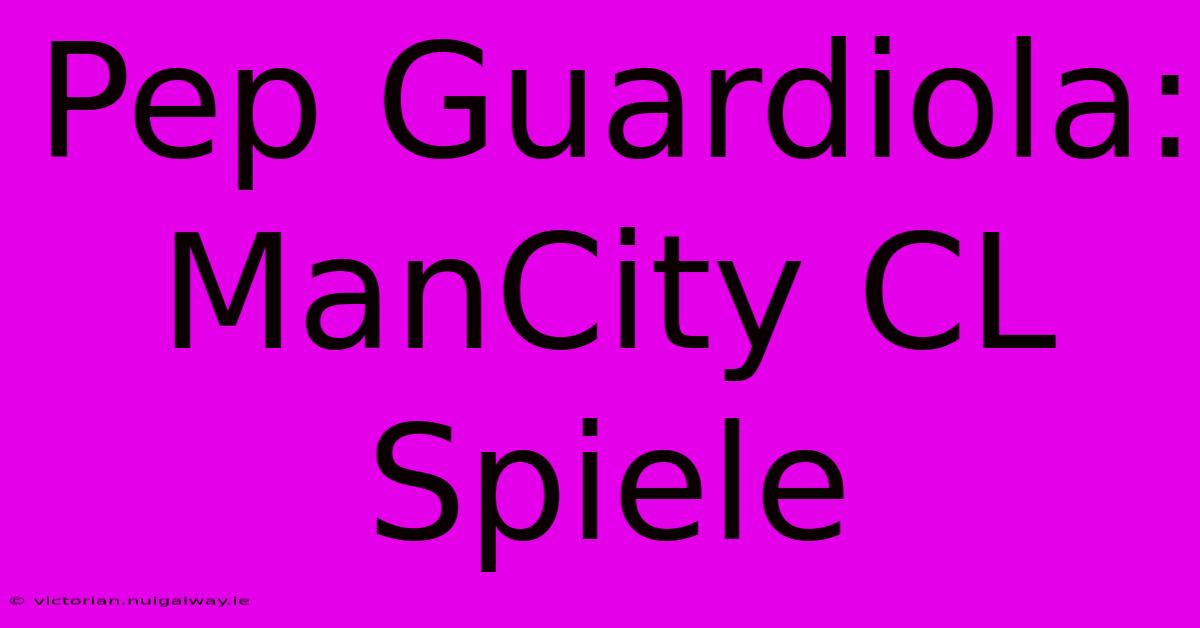 Pep Guardiola: ManCity CL Spiele