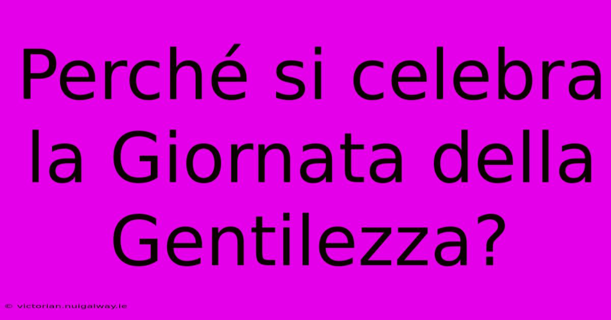 Perché Si Celebra La Giornata Della Gentilezza?