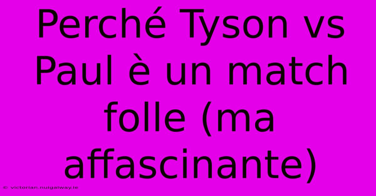 Perché Tyson Vs Paul È Un Match Folle (ma Affascinante)