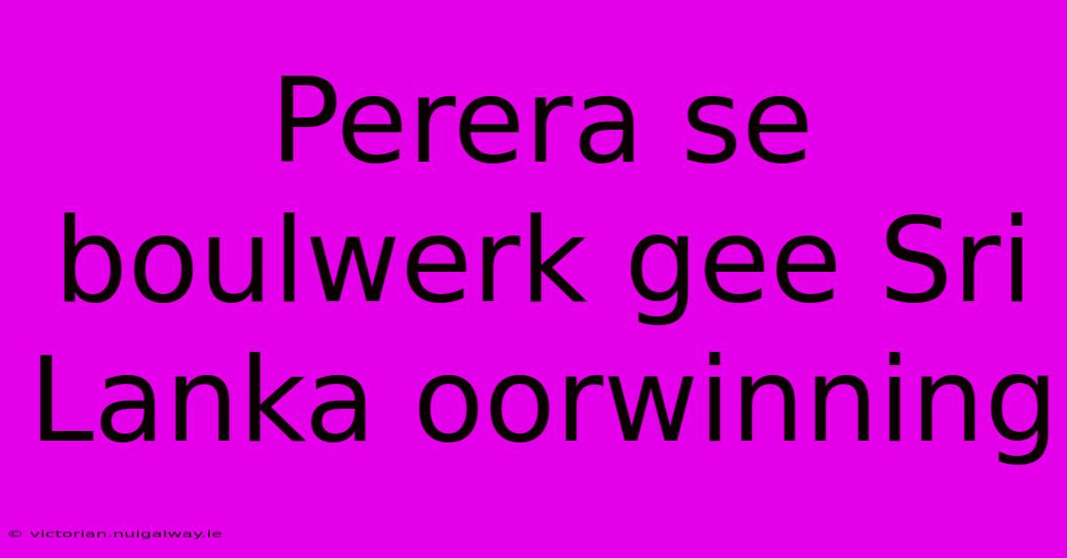 Perera Se Boulwerk Gee Sri Lanka Oorwinning