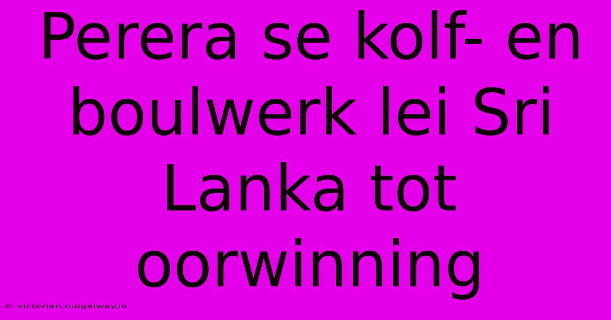 Perera Se Kolf- En Boulwerk Lei Sri Lanka Tot Oorwinning