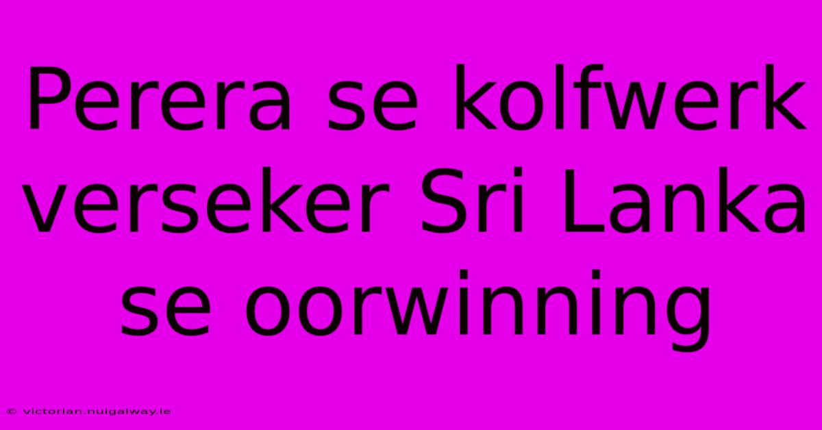 Perera Se Kolfwerk Verseker Sri Lanka Se Oorwinning