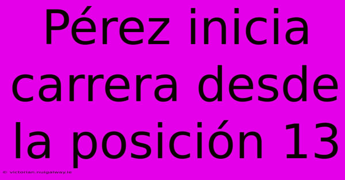 Pérez Inicia Carrera Desde La Posición 13