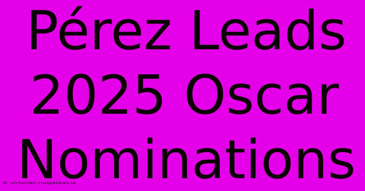 Pérez Leads 2025 Oscar Nominations