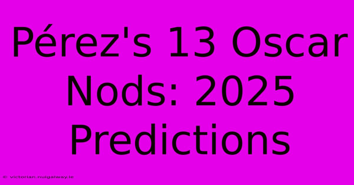 Pérez's 13 Oscar Nods: 2025 Predictions