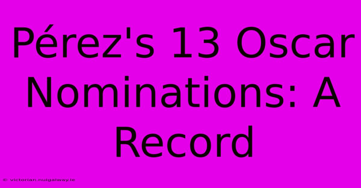 Pérez's 13 Oscar Nominations: A Record