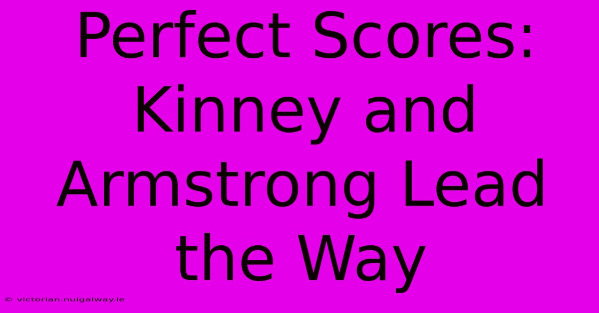 Perfect Scores: Kinney And Armstrong Lead The Way