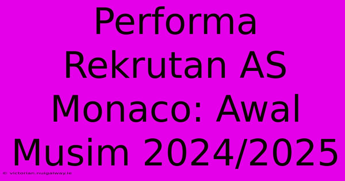 Performa Rekrutan AS Monaco: Awal Musim 2024/2025