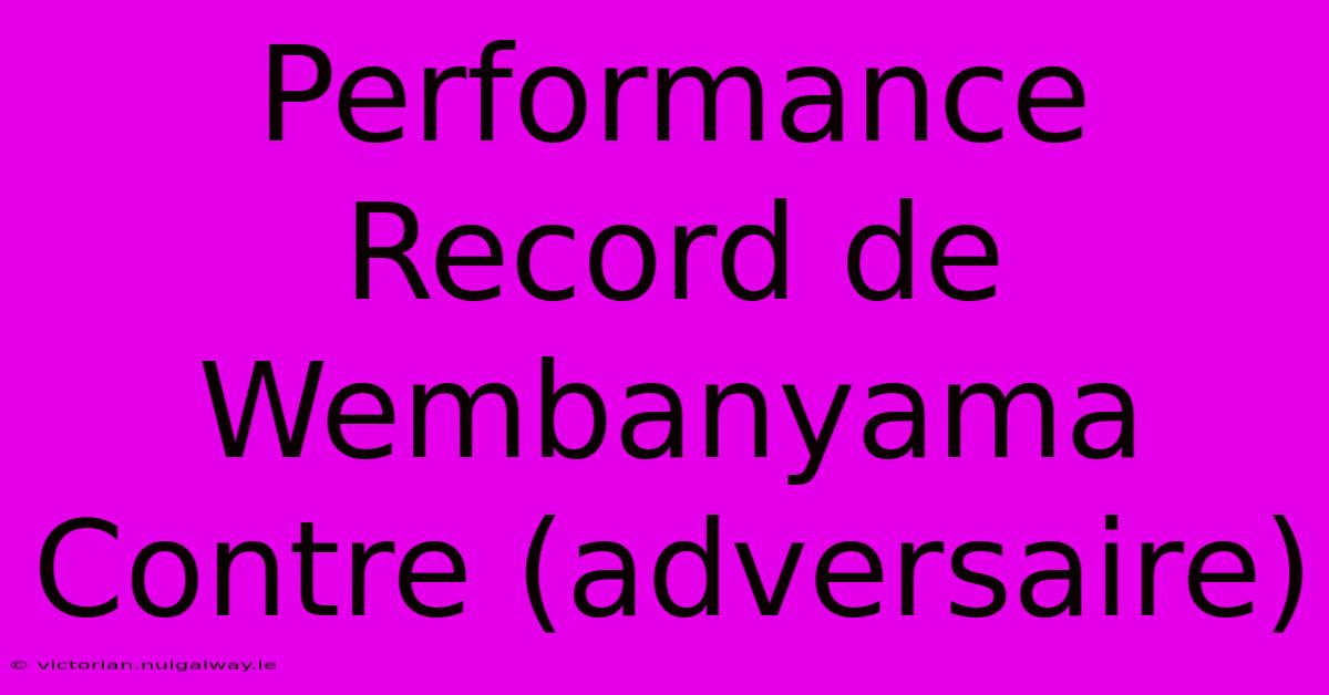 Performance Record De Wembanyama Contre (adversaire) 