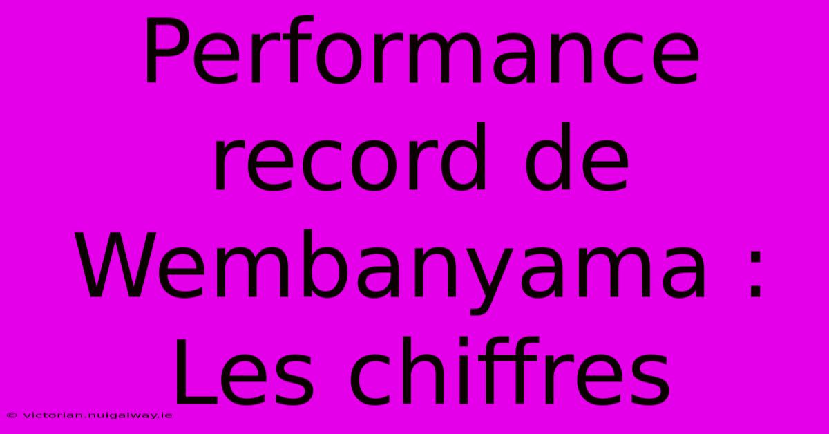 Performance Record De Wembanyama : Les Chiffres