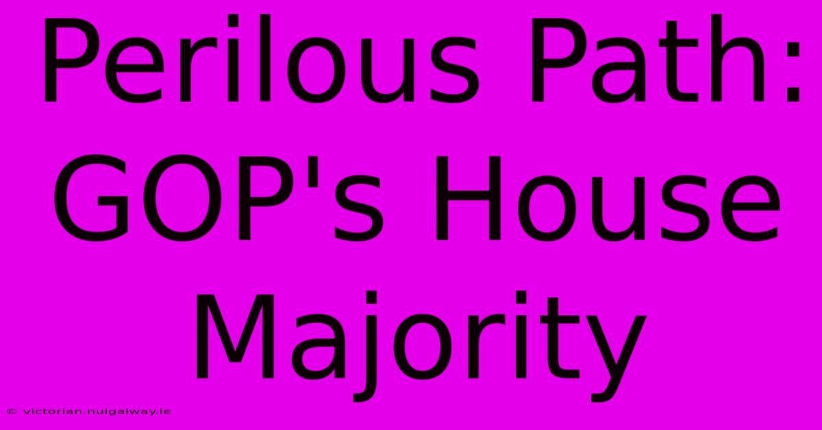 Perilous Path: GOP's House Majority