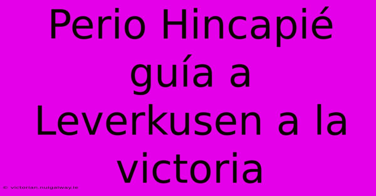 Perio Hincapié Guía A Leverkusen A La Victoria