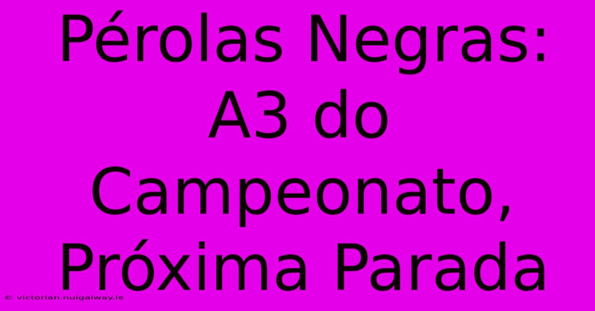 Pérolas Negras:  A3 Do Campeonato, Próxima Parada 