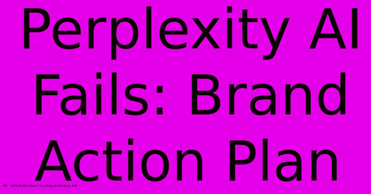 Perplexity AI Fails: Brand Action Plan