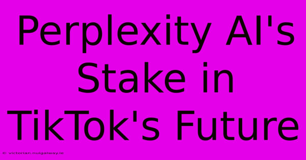 Perplexity AI's Stake In TikTok's Future