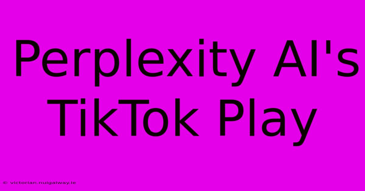 Perplexity AI's TikTok Play