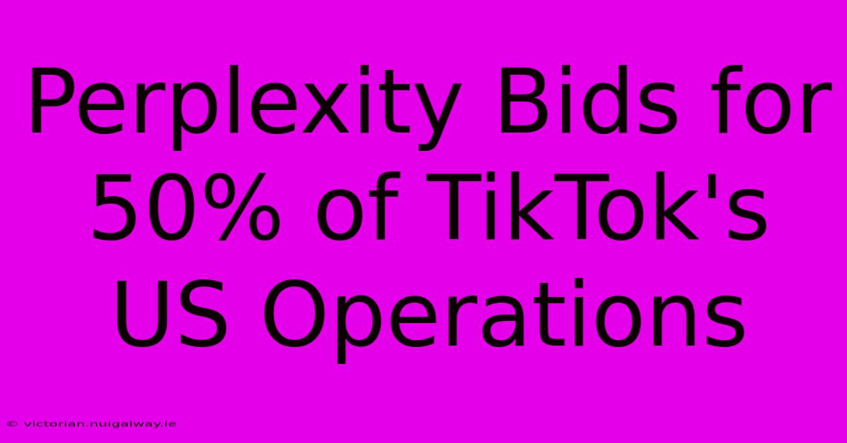 Perplexity Bids For 50% Of TikTok's US Operations