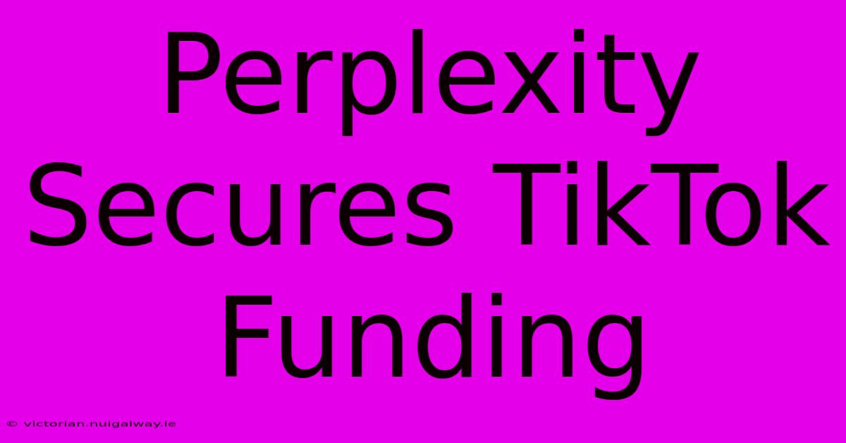 Perplexity Secures TikTok Funding