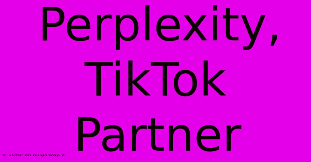 Perplexity, TikTok Partner