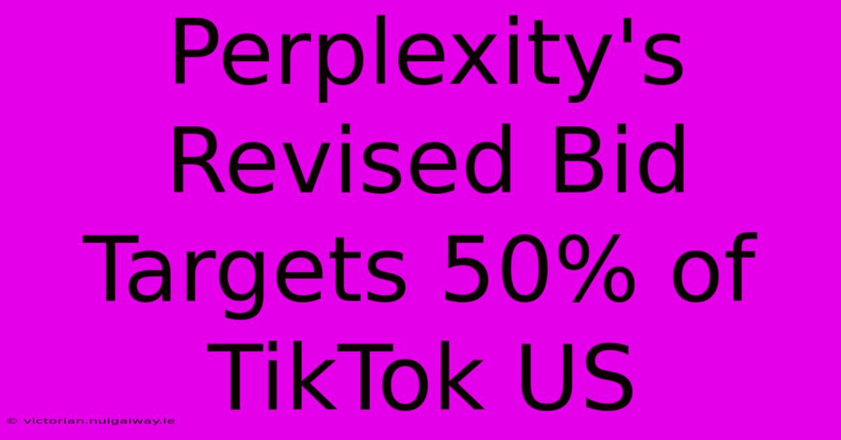 Perplexity's Revised Bid Targets 50% Of TikTok US