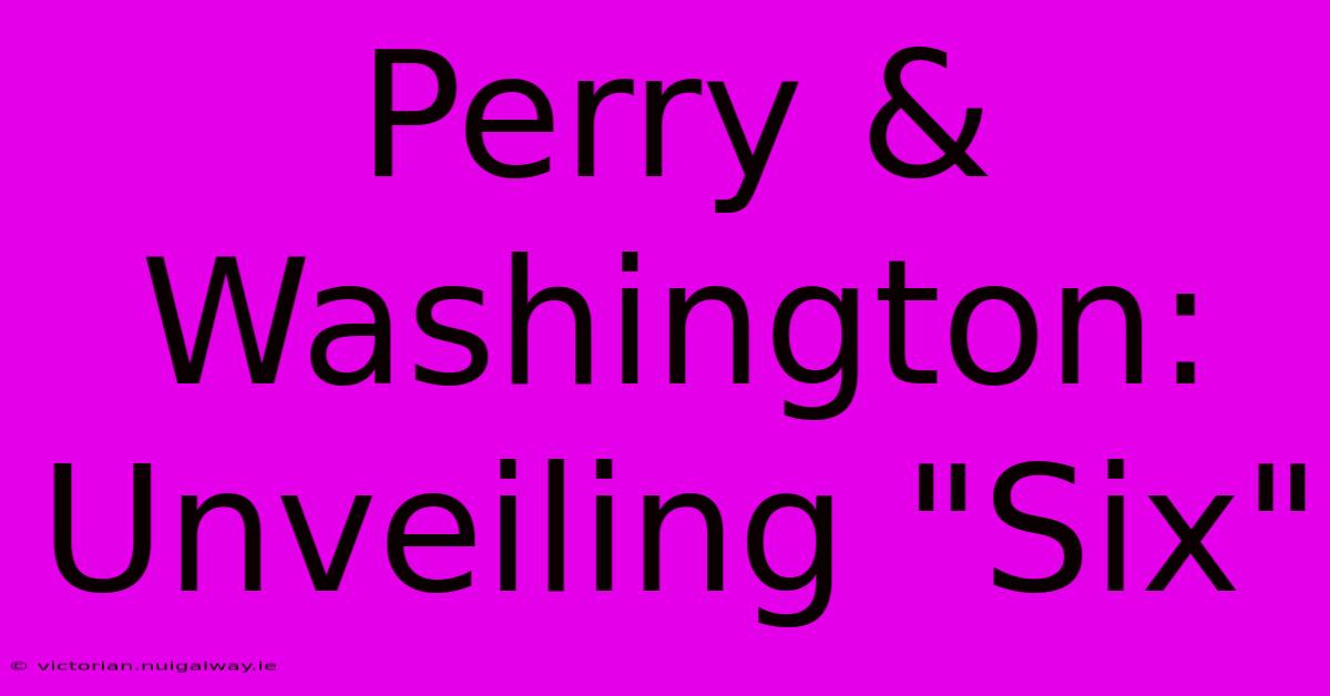 Perry & Washington:  Unveiling 