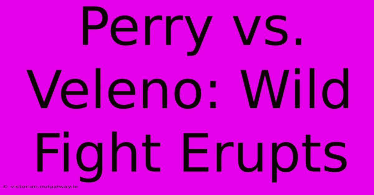 Perry Vs. Veleno: Wild Fight Erupts