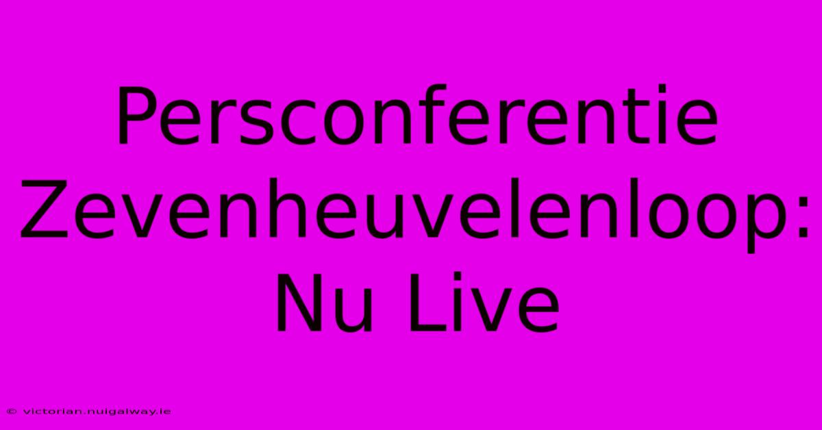 Persconferentie Zevenheuvelenloop: Nu Live 