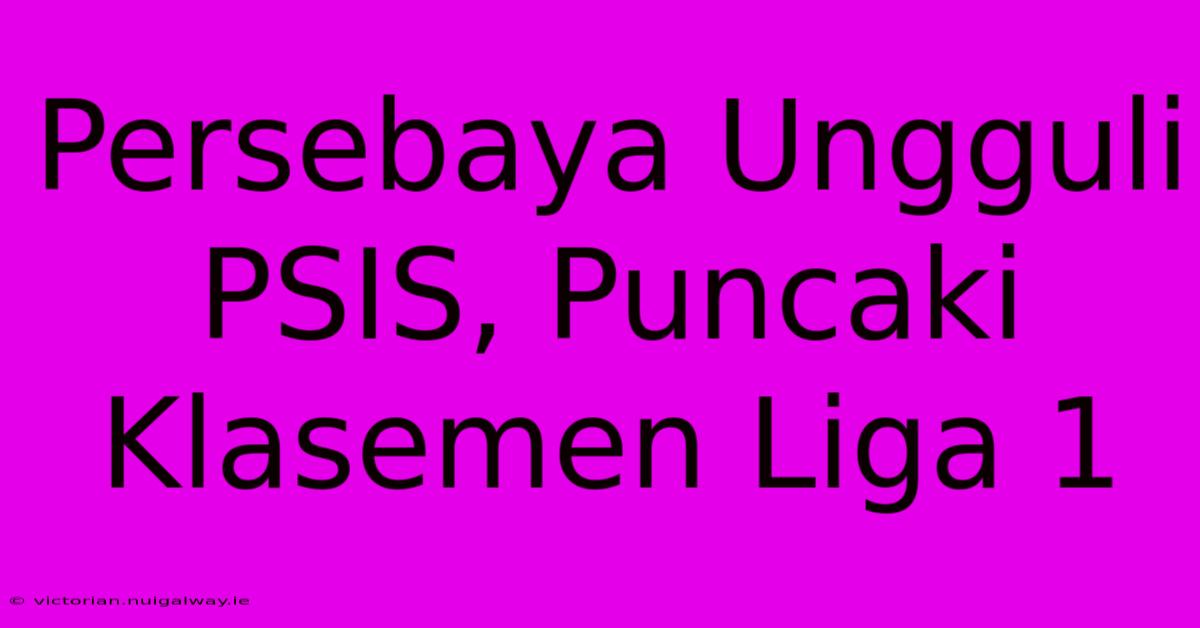 Persebaya Ungguli PSIS, Puncaki Klasemen Liga 1