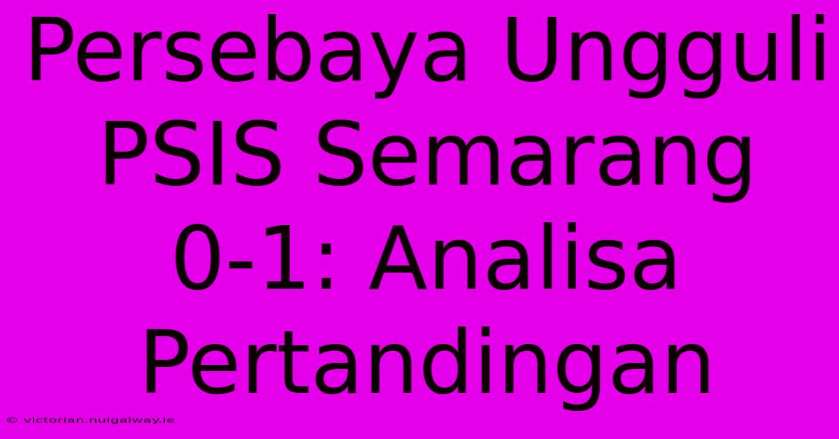 Persebaya Ungguli PSIS Semarang 0-1: Analisa Pertandingan 