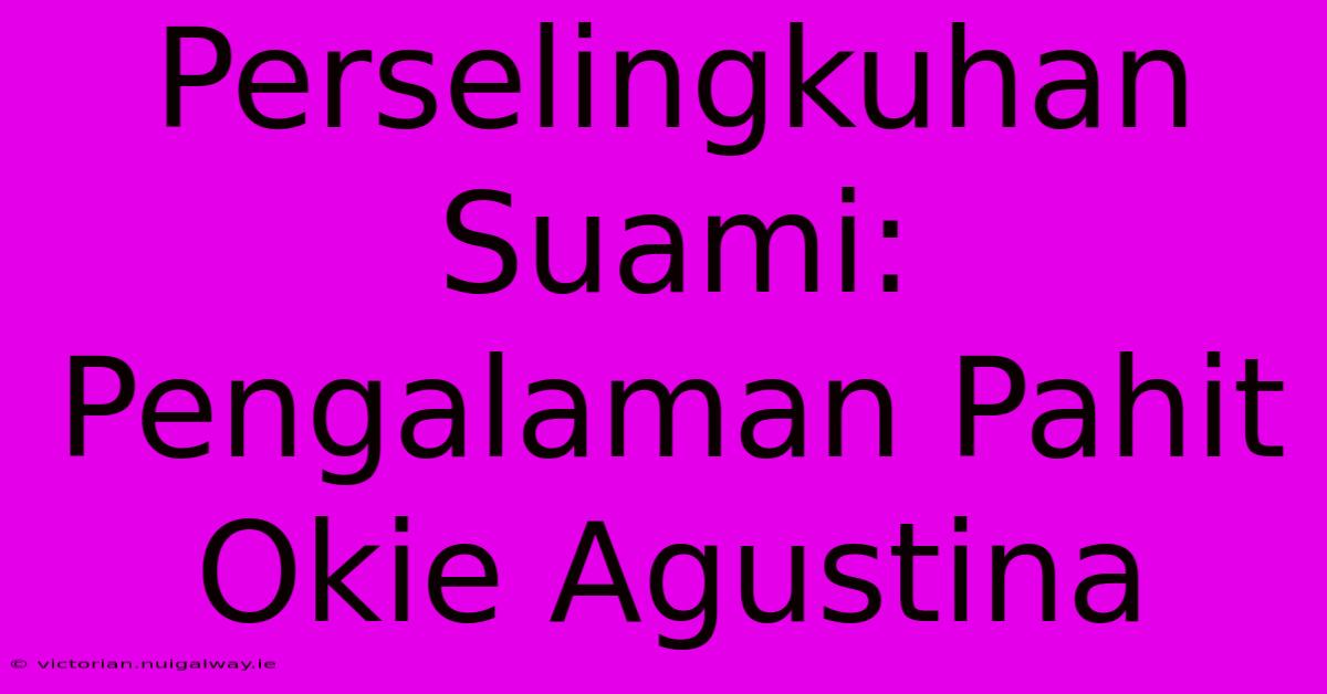 Perselingkuhan Suami: Pengalaman Pahit Okie Agustina