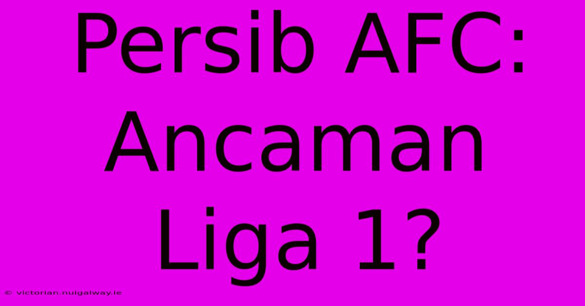 Persib AFC: Ancaman Liga 1?