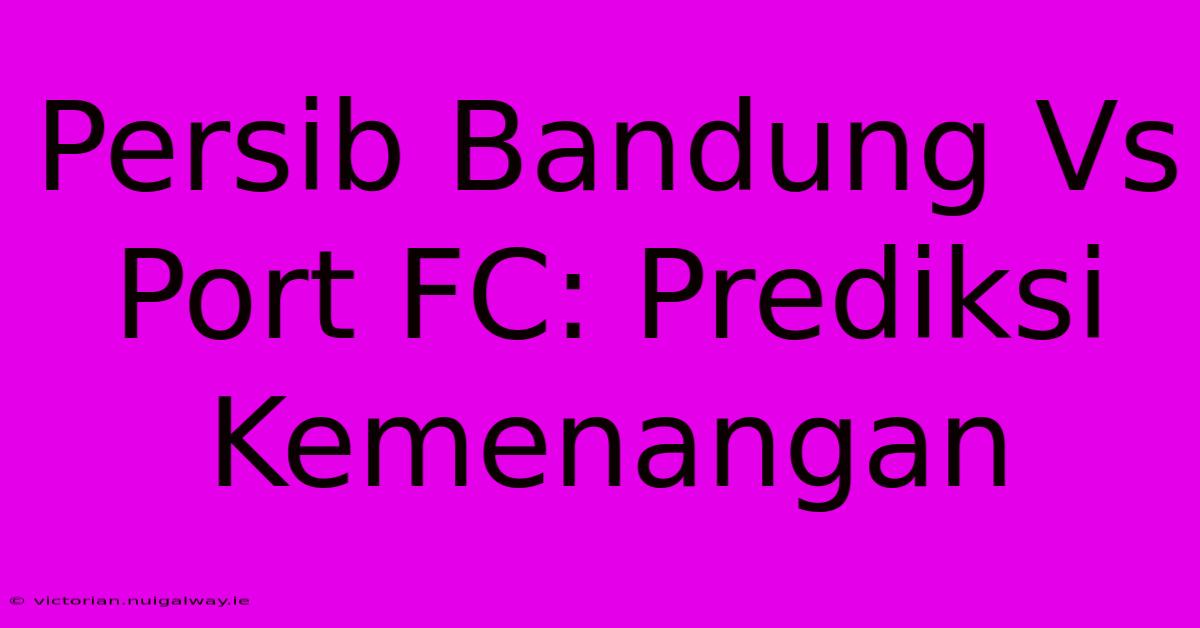 Persib Bandung Vs Port FC: Prediksi Kemenangan