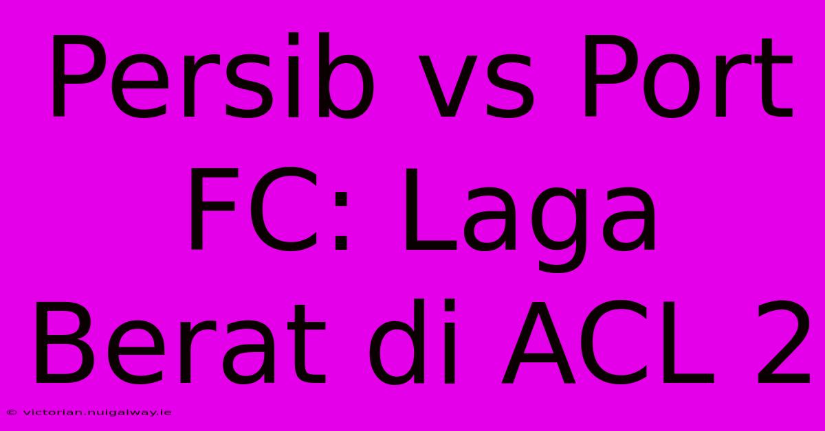 Persib Vs Port FC: Laga Berat Di ACL 2