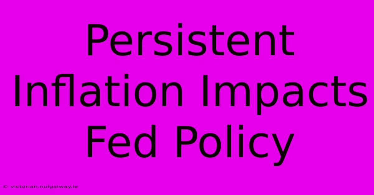 Persistent Inflation Impacts Fed Policy