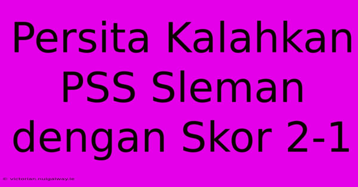 Persita Kalahkan PSS Sleman Dengan Skor 2-1