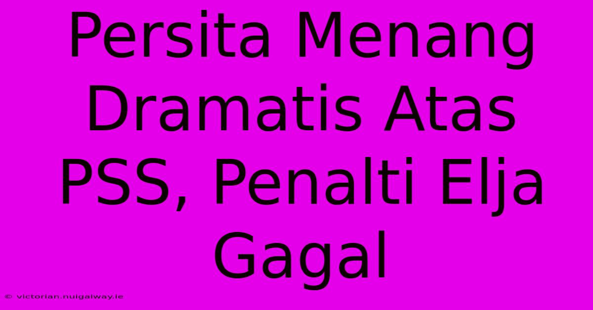 Persita Menang Dramatis Atas PSS, Penalti Elja Gagal